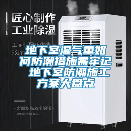 地下室濕氣重如何防潮措施需牢記 地下室防潮施工方案大盤點(diǎn)