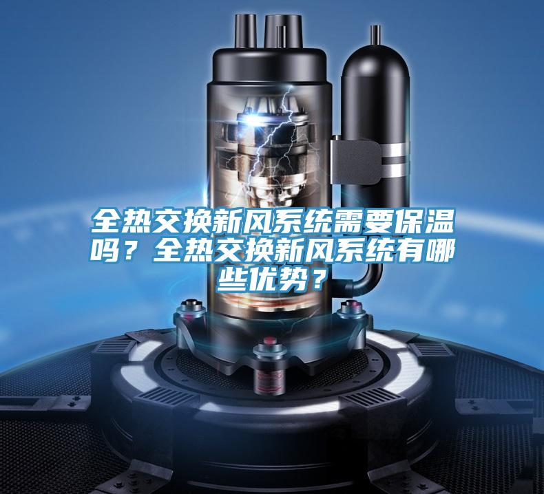 全熱交換新風系統需要保溫嗎？全熱交換新風系統有哪些優勢？