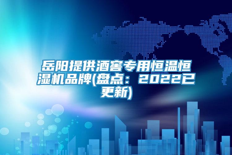岳陽提供酒窖專用恒溫恒濕機品牌(盤點：2022已更新)