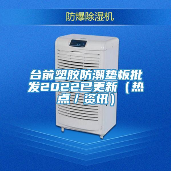 臺前塑膠防潮墊板批發2022已更新（熱點／資訊）