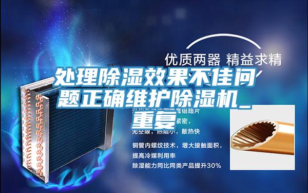 處理除濕效果不佳問題正確維護(hù)除濕機_重復(fù)