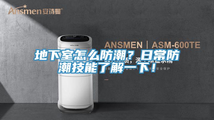 地下室怎么防潮？日常防潮技能了解一下！