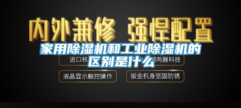 家用除濕機和工業(yè)除濕機的區(qū)別是什么