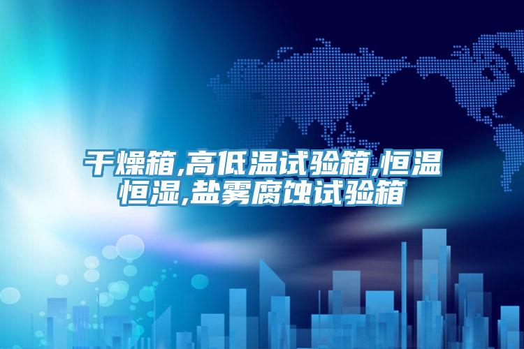干燥箱,高低溫試驗(yàn)箱,恒溫恒濕,鹽霧腐蝕試驗(yàn)箱