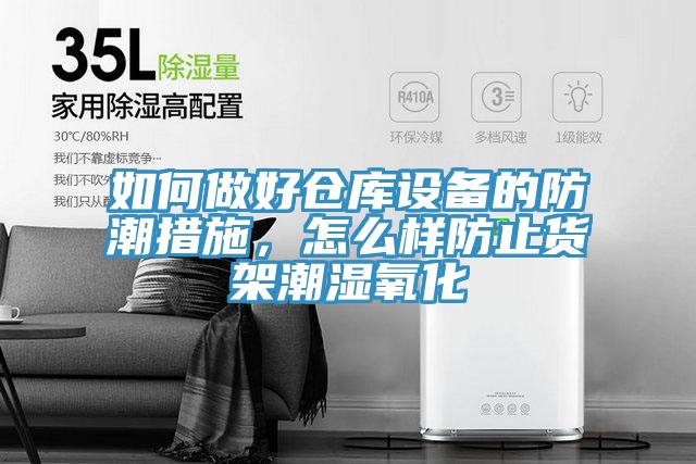 如何做好倉庫設備的防潮措施，怎么樣防止貨架潮濕氧化