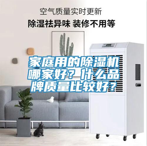 家庭用的除濕機(jī)哪家好？什么品牌質(zhì)量比較好？