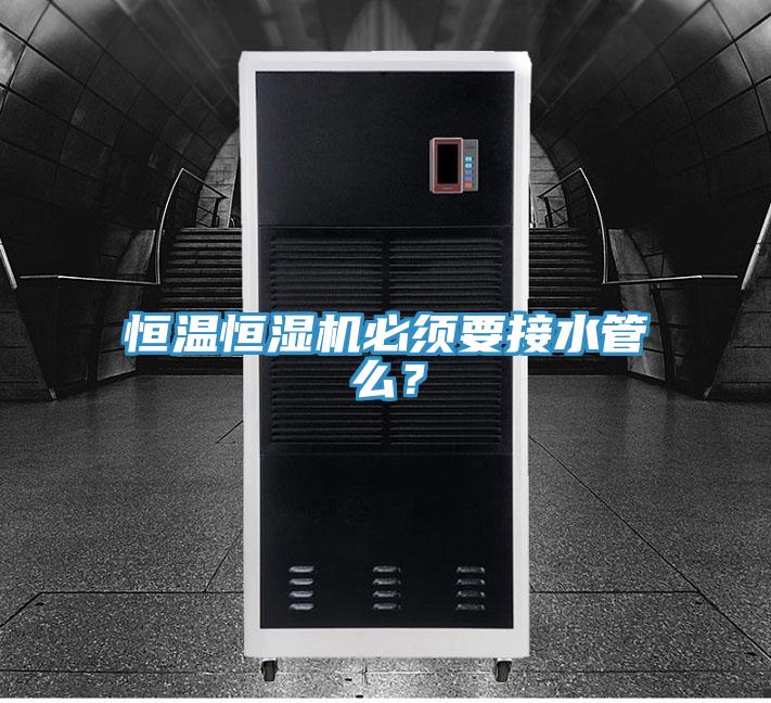 恒溫恒濕機必須要接水管么？