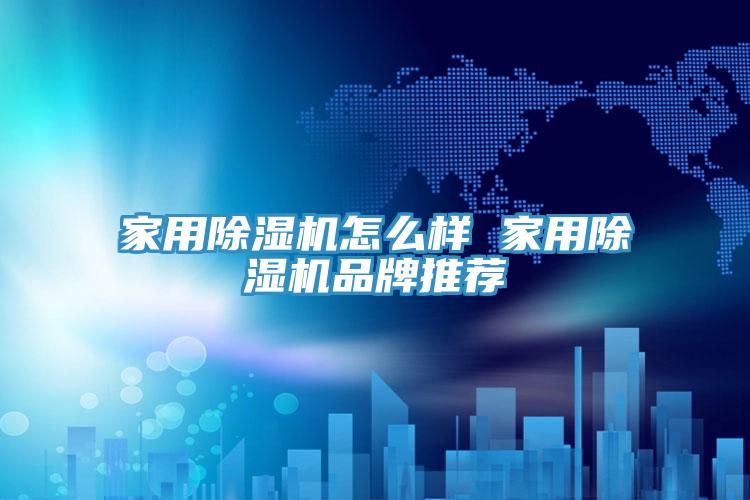 家用除濕機怎么樣 家用除濕機品牌推薦