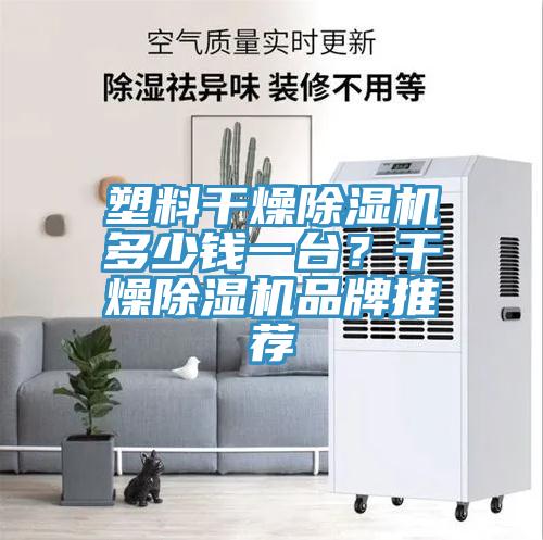 塑料干燥除濕機多少錢一臺?干燥除濕機品牌推薦