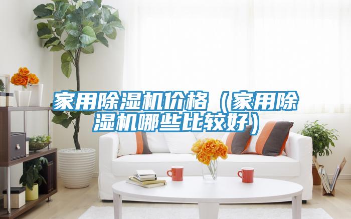 家用除濕機(jī)價(jià)格（家用除濕機(jī)哪些比較好）