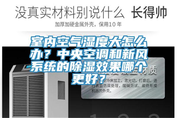 室內空氣濕度大怎么辦？中央空調和新風系統的除濕效果哪個更好？