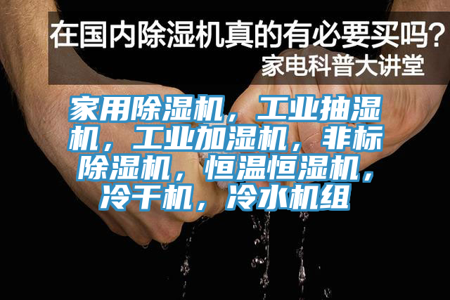 家用除濕機，工業抽濕機，工業加濕機，非標除濕機，恒溫恒濕機，冷干機，冷水機組