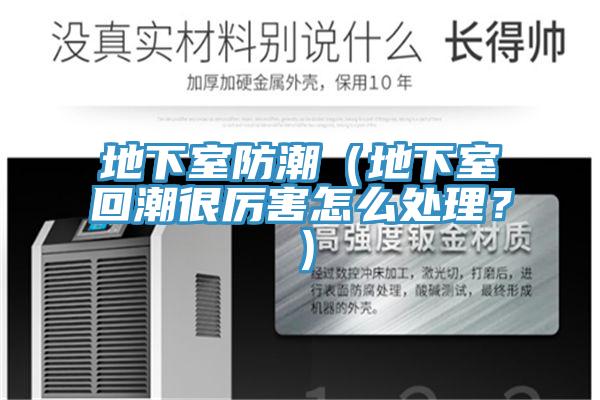地下室防潮（地下室回潮很厲害怎么處理？）