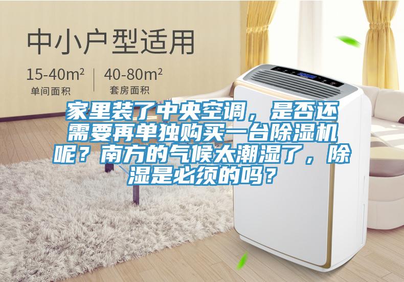 家里裝了中央空調(diào),是否還需要再單獨(dú)購買一臺除濕機(jī)呢?南方的氣候太潮濕了,除濕是必須的嗎?