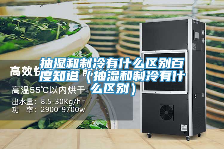 抽濕和制冷有什么區別百度知道（抽濕和制冷有什么區別）