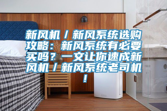 新風機／新風系統選購攻略：新風系統有必要買嗎？一文讓你速成新風機／新風系統老司機！