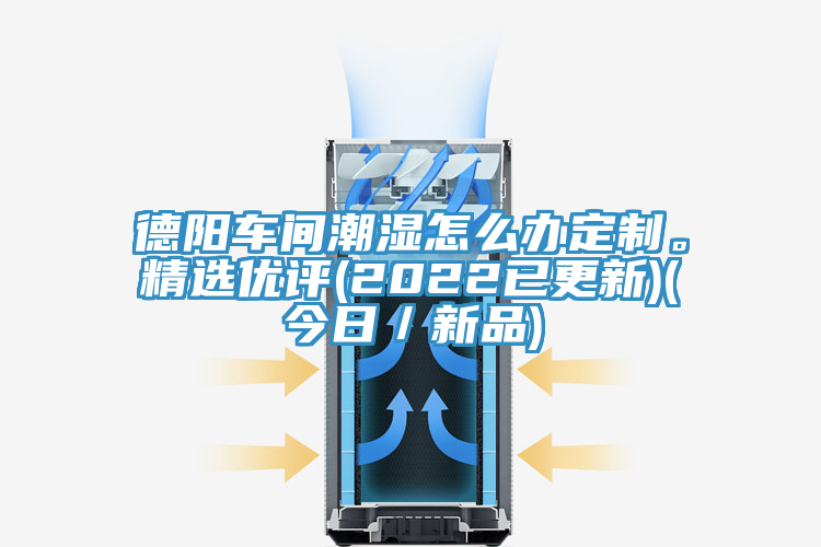 德陽車間潮濕怎么辦定制。精選優(yōu)評(2022已更新)(今日／新品)