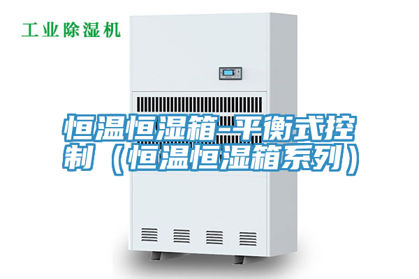 恒溫恒濕箱-平衡式控制（恒溫恒濕箱系列）