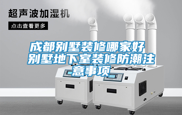 成都別墅裝修哪家好 別墅地下室裝修防潮注意事項(xiàng)