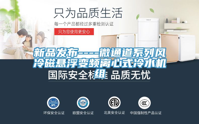 新品發(fā)布----微通道系列風(fēng)冷磁懸浮變頻離心式冷水機組
