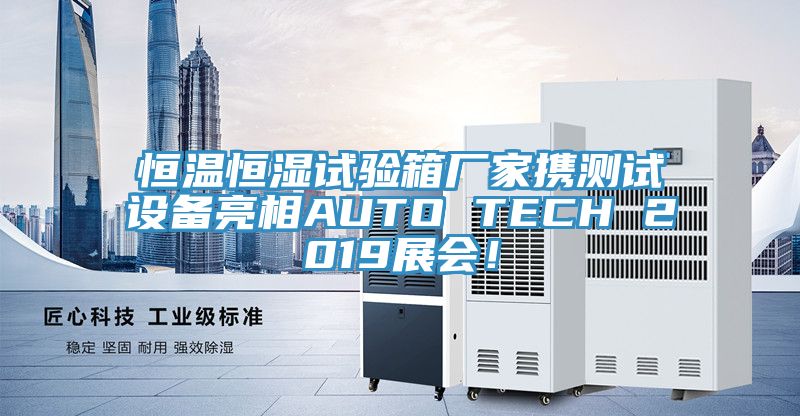 恒溫恒濕試驗箱廠家攜測試設備亮相AUTO TECH 2019展會！