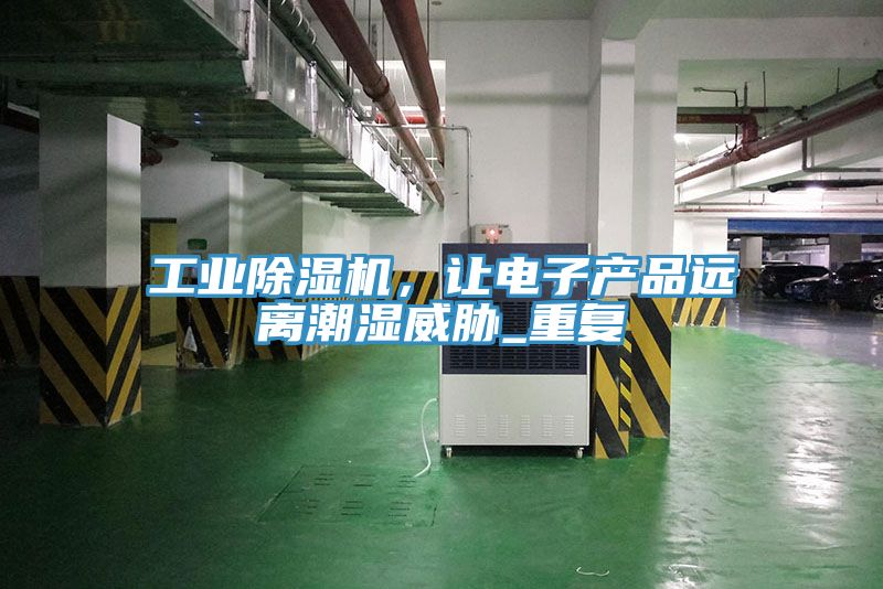 工業除濕機，讓電子產品遠離潮濕威脅_重復