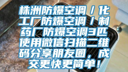 株洲防爆空調／化工廠防爆空調／制藥廠防爆空調3匹使用微信掃描二維碼分享朋友圈，成交更快更簡單！
