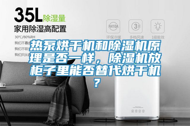 熱泵烘干機和除濕機原理是否一樣，除濕機放柜子里能否替代烘干機？