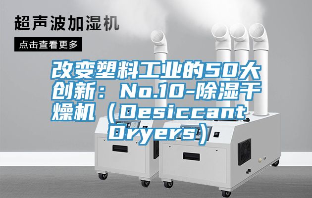 改變塑料工業的50大創新：No.10-除濕干燥機（Desiccant Dryers）
