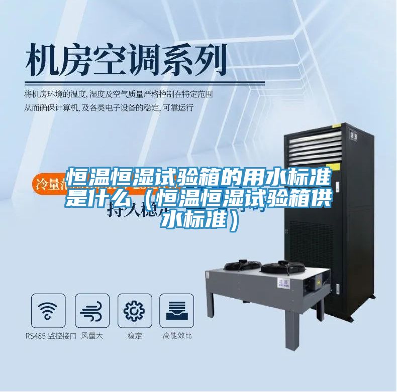 恒溫恒濕試驗箱的用水標準是什么(恒溫恒濕試驗箱供水標準)