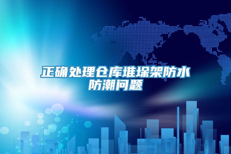 正確處理倉庫堆垛架防水防潮問題