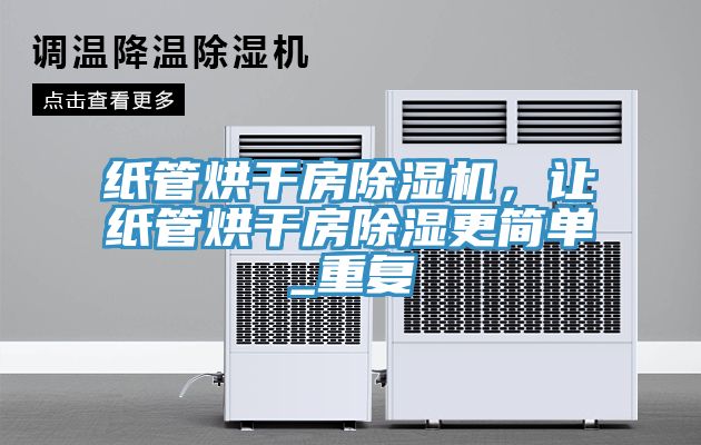 紙管烘干房除濕機，讓紙管烘干房除濕更簡單_重復