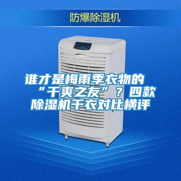 誰才是梅雨季衣物的“干爽之友”?四款除濕機干衣對比橫評