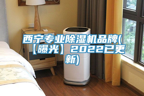 西寧專業除濕機品牌(【曝光】2022已更新)