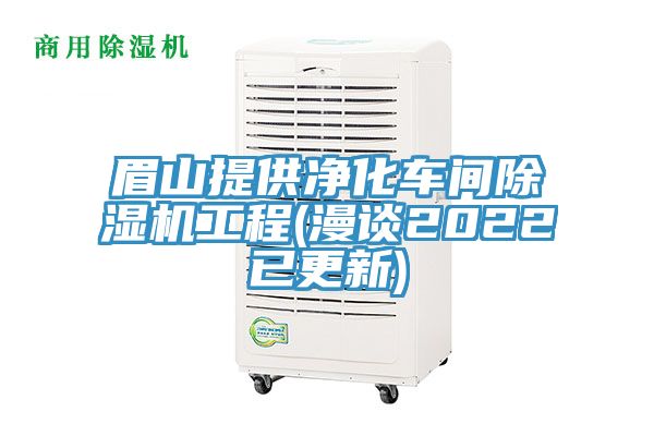 眉山提供凈化車間除濕機工程(漫談2022已更新)