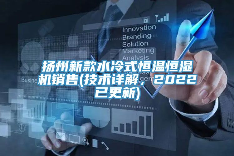 揚州新款水冷式恒溫恒濕機銷售(技術詳解，2022已更新)