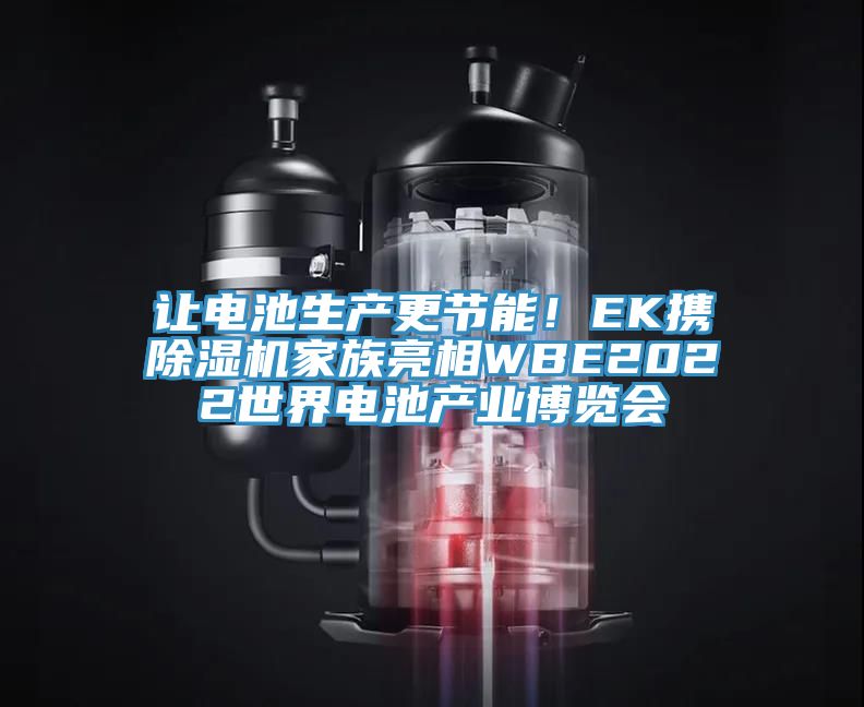 讓電池生產(chǎn)更節(jié)能!EK攜除濕機家族亮相WBE2022世界電池產(chǎn)業(yè)博覽會