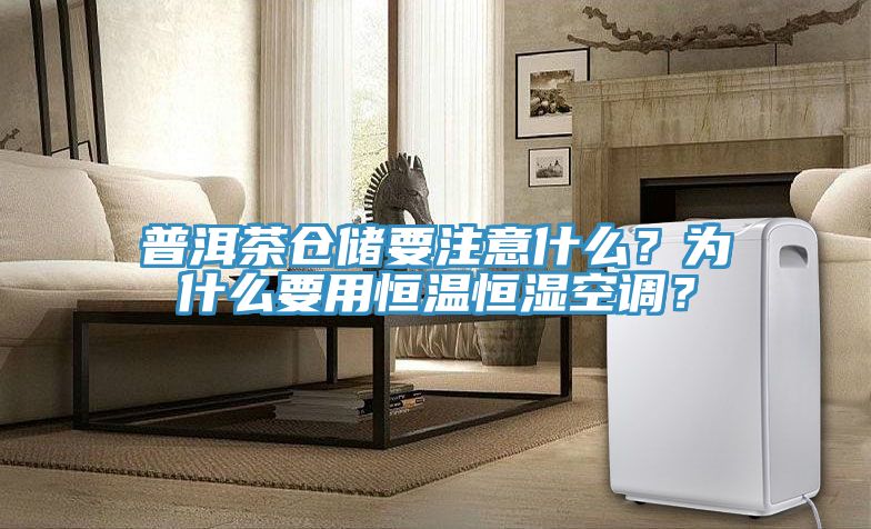 普洱茶倉儲要注意什么？為什么要用恒溫恒濕空調？