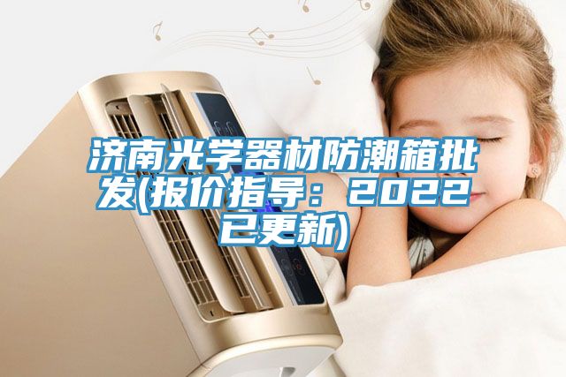 濟南光學器材防潮箱批發(fā)(報價指導:2022已更新)