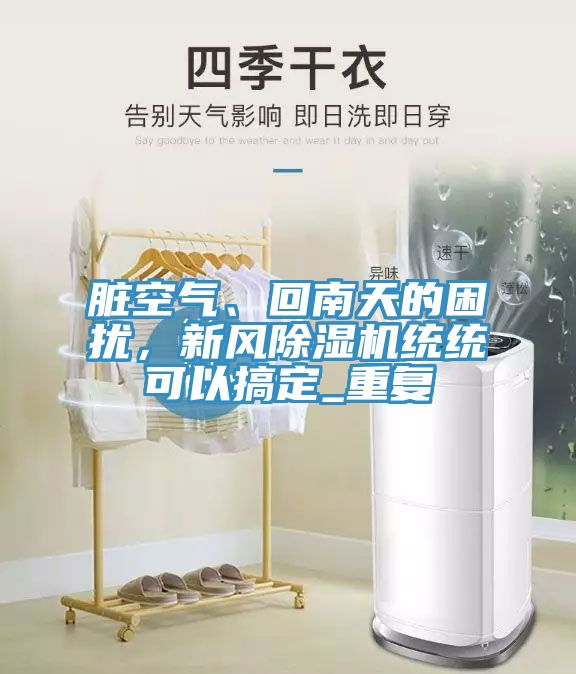 臟空氣、回南天的困擾，新風除濕機統統可以搞定_重復