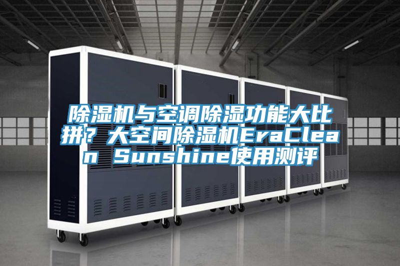 除濕機(jī)與空調(diào)除濕功能大比拼？大空間除濕機(jī)EraClean Sunshine使用測(cè)評(píng)