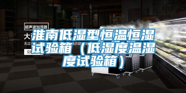 淮南低濕型恒溫恒濕試驗箱(低濕度溫濕度試驗箱)