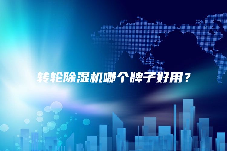 轉(zhuǎn)輪除濕機(jī)哪個(gè)牌子好用?