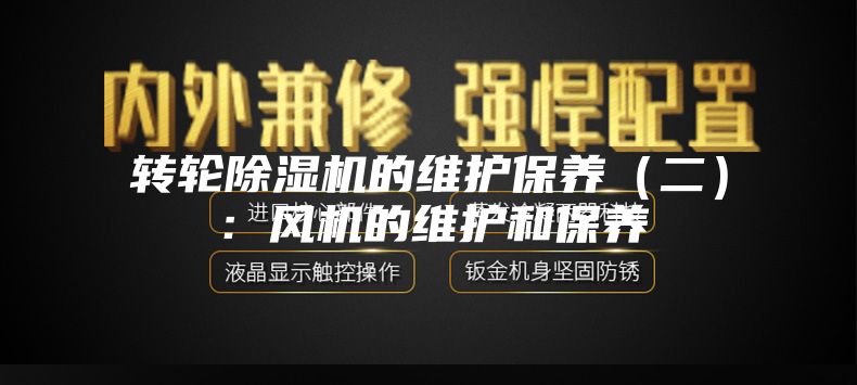 轉輪除濕機的維護保養(二):風機的維護和保養