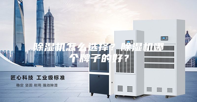 除濕機(jī)怎么選擇？除濕機(jī)哪個(gè)牌子的好？