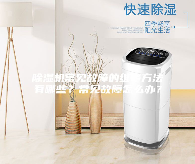 除濕機(jī)常見(jiàn)故障的維修方法有哪些?常見(jiàn)故障怎么辦?