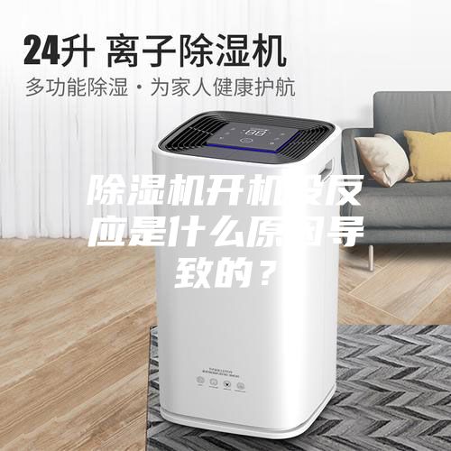 除濕機開機沒反應是什么原因導致的?