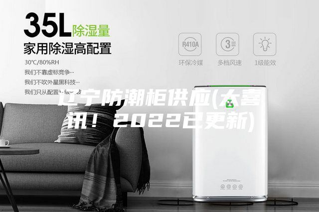 遼寧防潮柜供應(大喜訊！2022已更新)