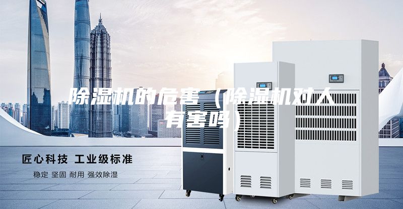 除濕機(jī)的危害(除濕機(jī)對人有害嗎)