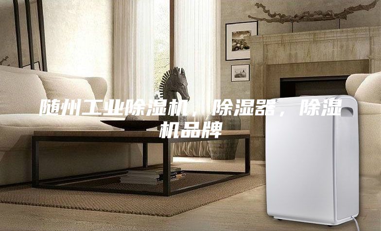 隨州工業(yè)除濕機,除濕器,除濕機品牌